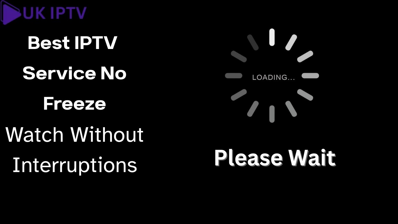 Best IPTV Service No Freeze – Watch Without Interruptions