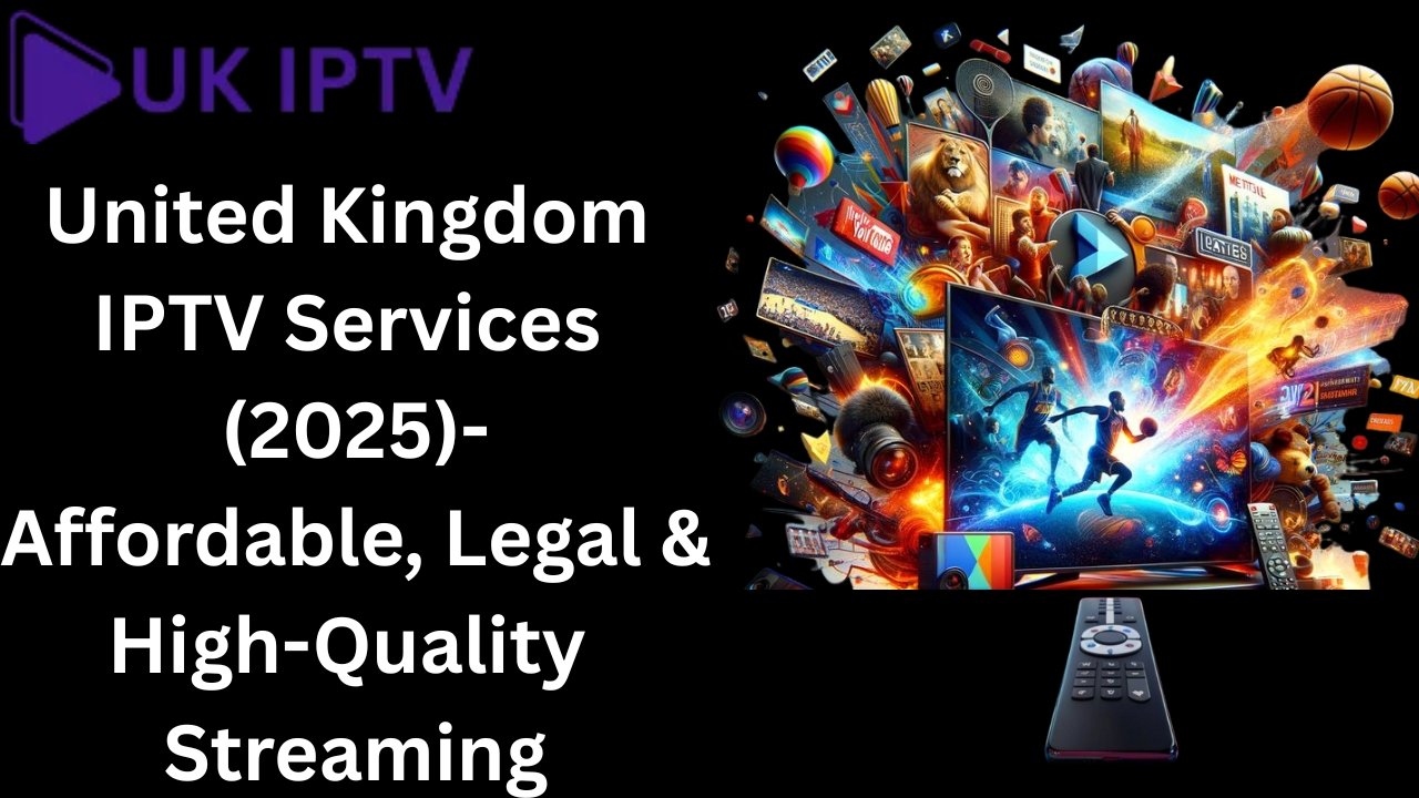 Best United Kingdom IPTV Services: Top Picks, Features & Legal Guide (2025)