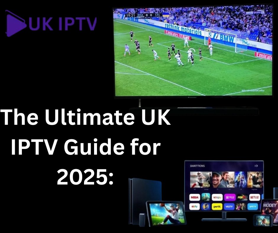 The Ultimate UK IPTV Guide for 2025: Providers, Setup, Channels & More